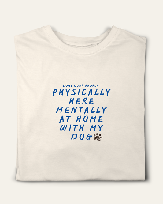 PHYSICALLY HERE MENTALLY AT HOME WITH MY DOG T-SHIRT