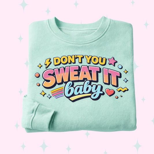 DON’T YOU SWEAT IT BABY SWEATER