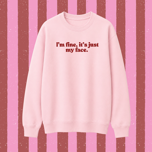 I’M FINE, IT’S JUST MY FACE SWEATER