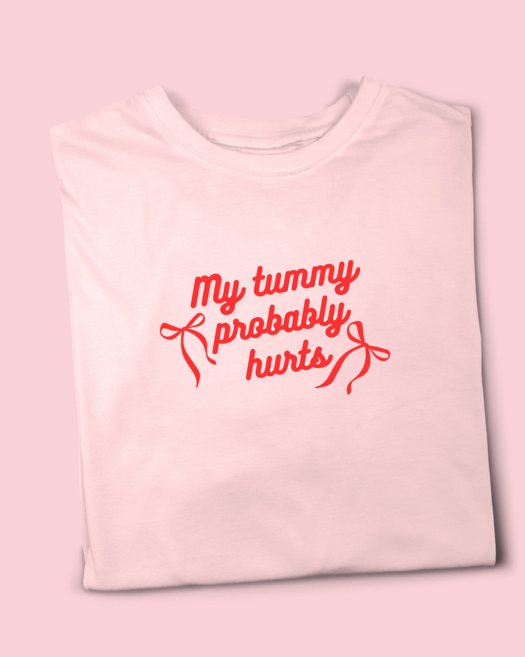 MY TUMMY PROBABLY HURTS T- SHIRT
