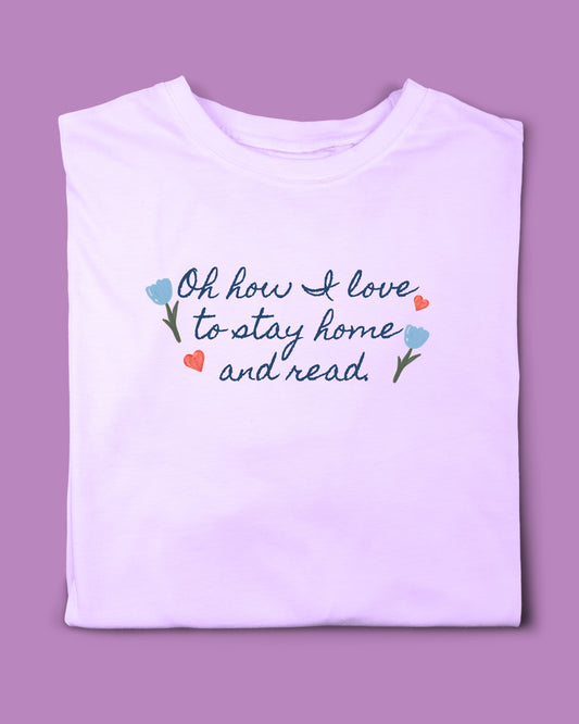 OH HOW I LOVE TO STAY HOME & READ T- SHIRT