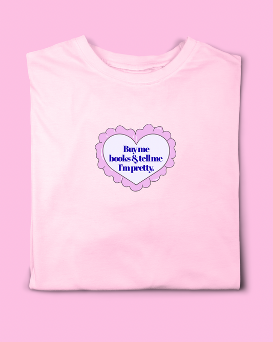 BUY ME BOOKS & TELL ME I’M PRETTY T-SHIRT