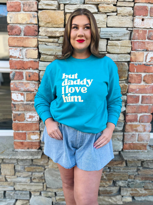 BUT DADDY I LOVE HIM SWEATER