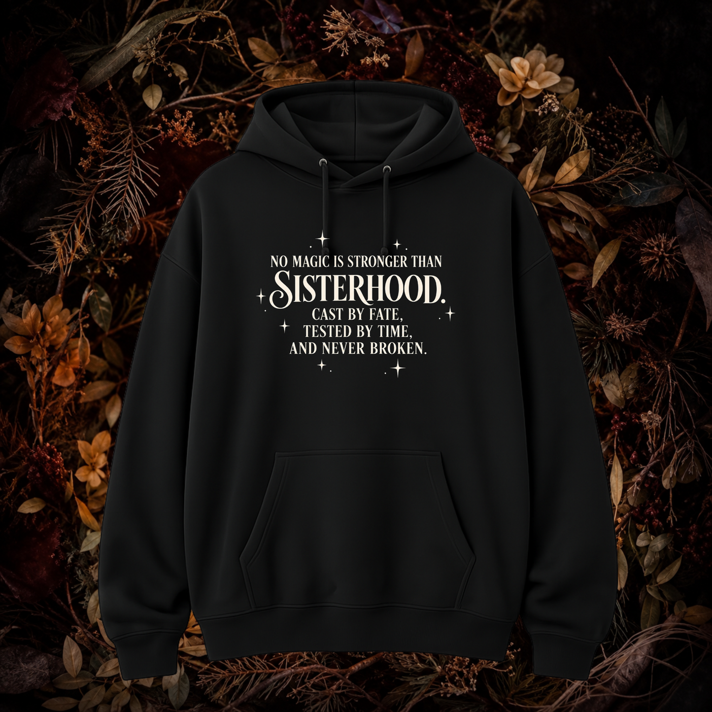 A black pullover hoodie with a white typographic quote on the chest reading 'NO MAGIC IS STRONGER THAN SISTERHOOD. CAST BY FATE, TESTED BY TIME, AND NEVER BROKEN.