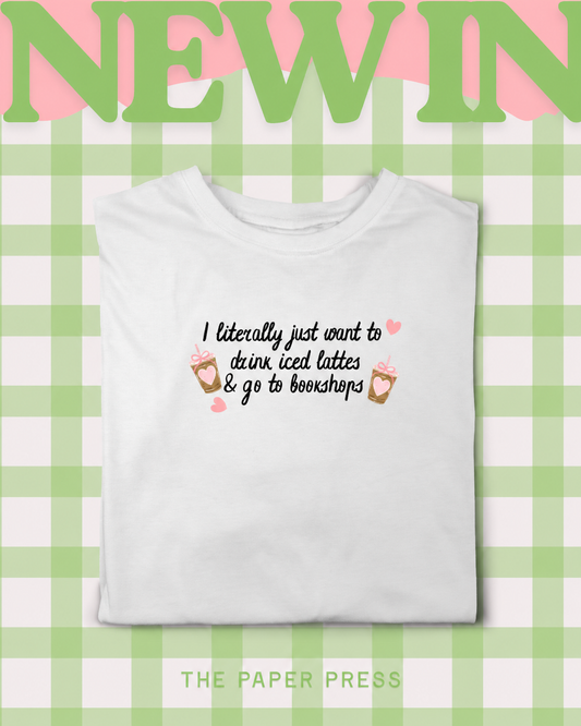 White cotton t-shirt with “I literally just want to drink iced lattes & go to bookshops” slogan and iced coffee illustrations, hand printed by The Paper Press