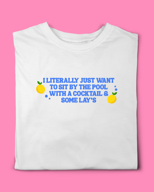 I LITERALLY JUST WANT SIT BY THE POOL T- SHIRT