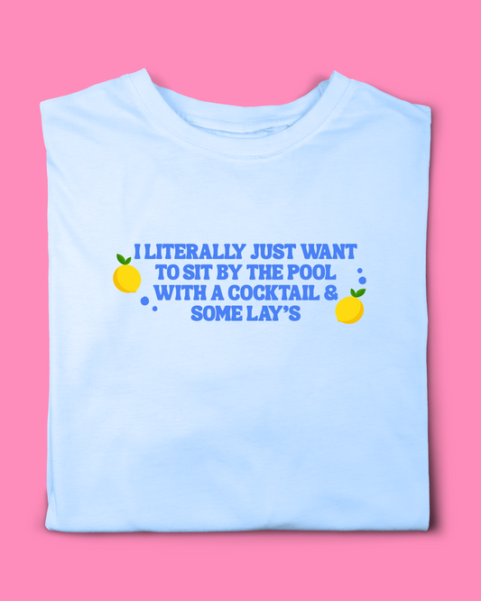 I LITERALLY JUST WANT SIT BY THE POOL T- SHIRT