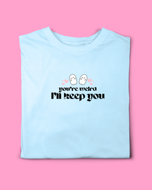 YOU’RE WEIRD I’LL KEEP YOU T-SHIRT