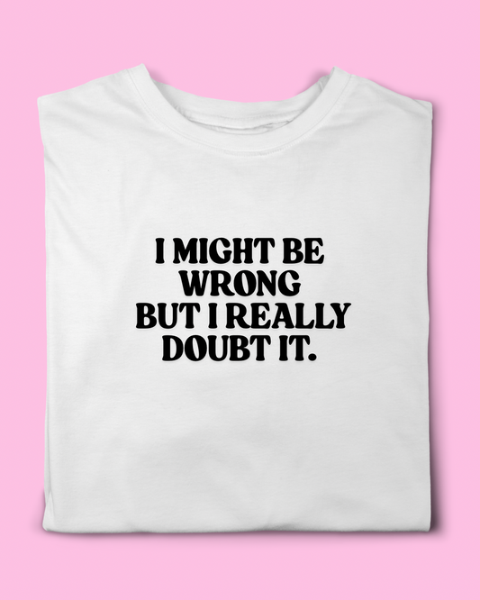 I MIGHT BE WRONG T-SHIRT