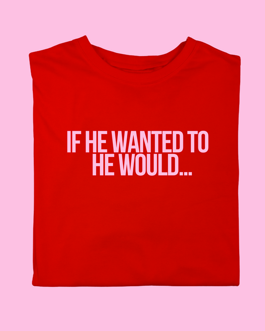 IF HE WANTED TO HE WOULD T-SHIRT