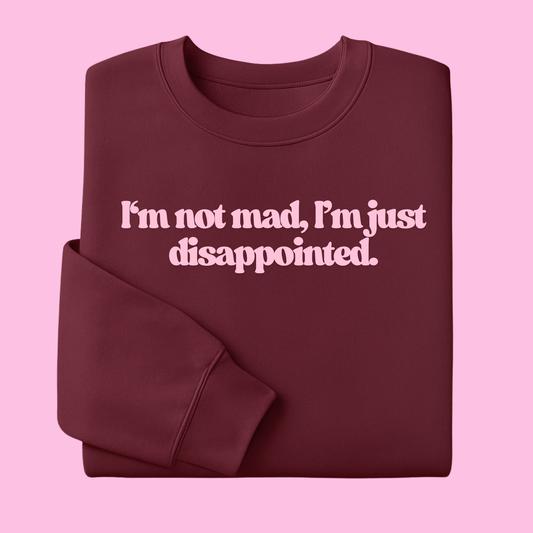 I’M NOT MAD, I’M JUST DISAPPOINTED SWEATER