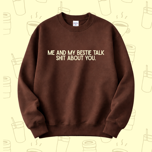 ME AND MY BESTIE TALK SHIT ABOUT YOU SWEATER