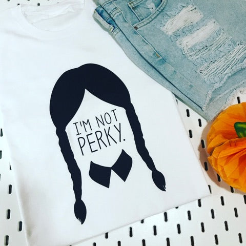 I'M NOT PERKY TEE