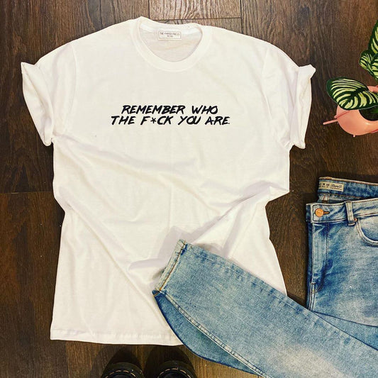 REMEMBER WHO THE F*CK YOU ARE TEE