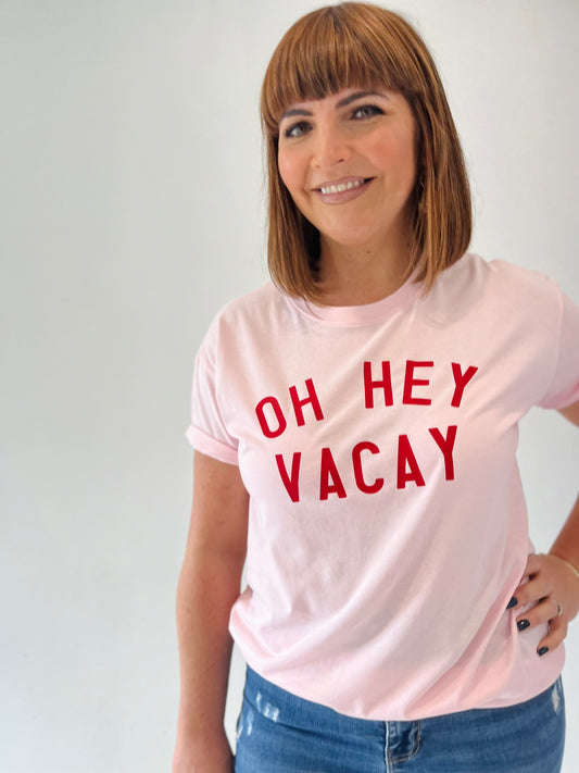 OH HEY VACAY TEE