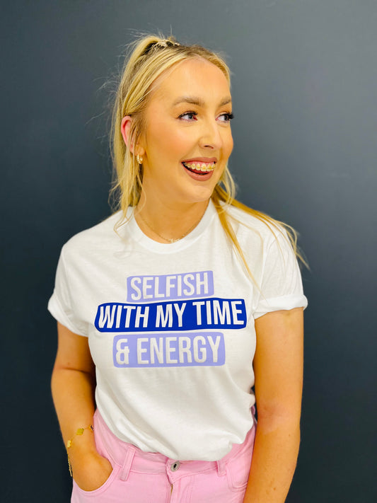 SELFISH WITH MY TIME & ENERGY TEE