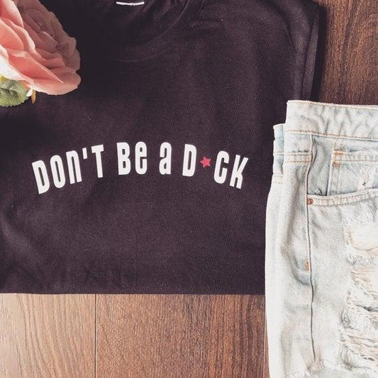 DON'T BE A D*CK TEE