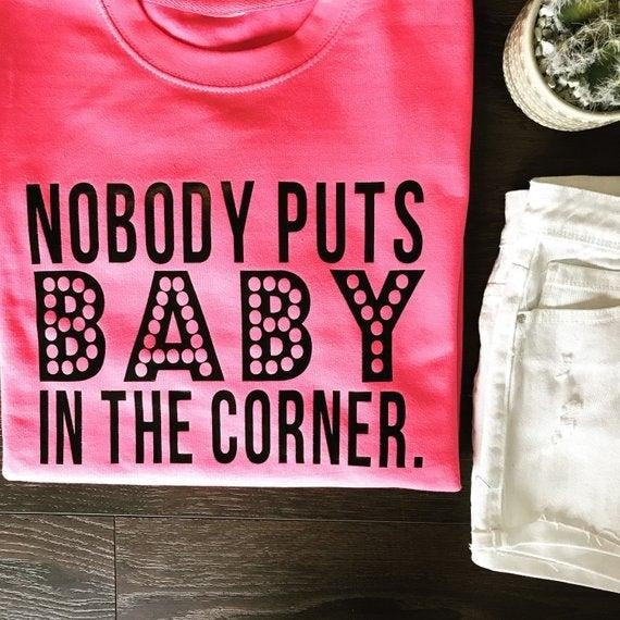 NOBODY PUTS BABY IN THE CORNER