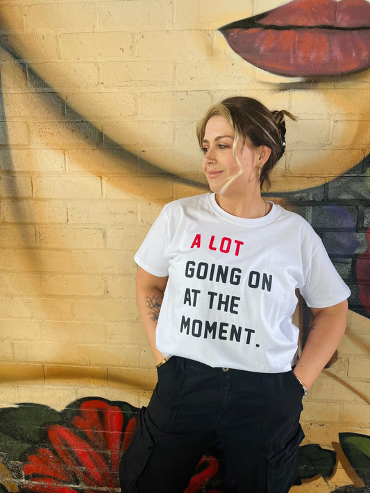 A LOT GOING ON AT THE MOMENT T-SHIRT