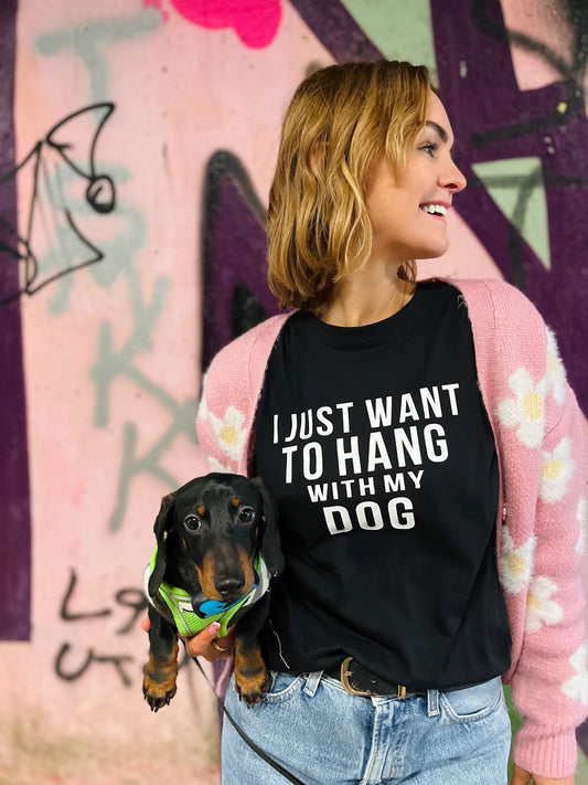 I JUST WANT TO HANG WITH MY DOG TEE