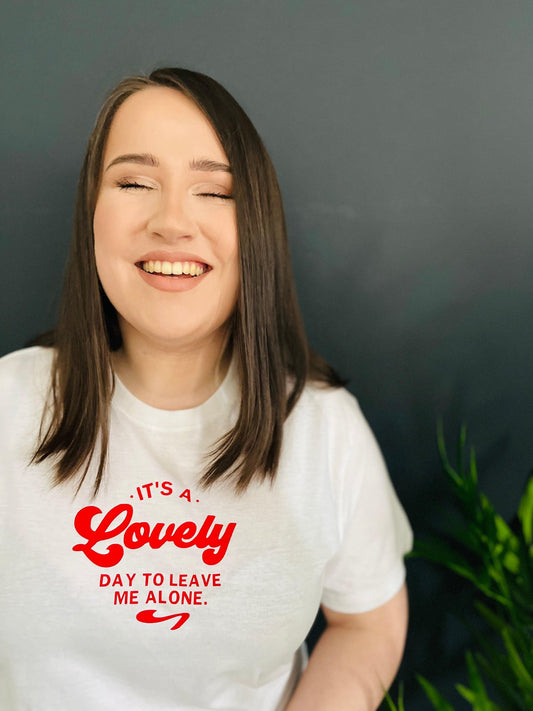 IT'S A LOVELY DAY TO LEAVE ME ALONE TEE