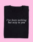 I’VE BEEN NOTHING BUT SEXY TO YOU T-SHIRT