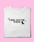 I WILL NOT DIE TODAY T-SHIRT