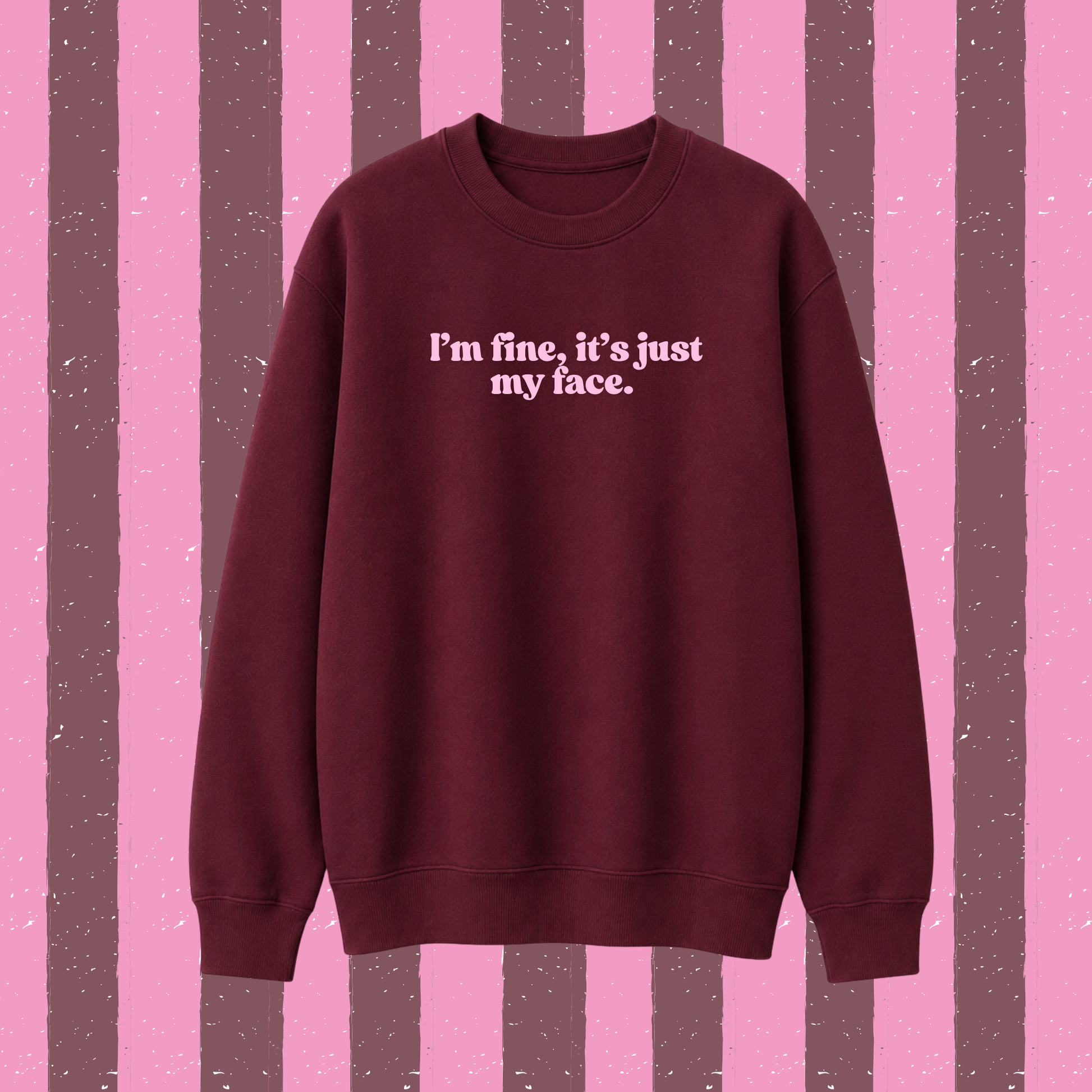 I’m fine, it’s just my face sweater 