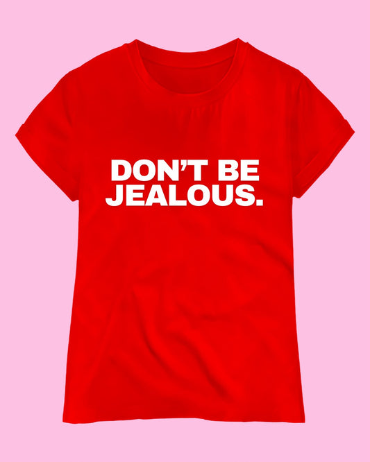 DON’T BE JEALOUS T-SHIRT