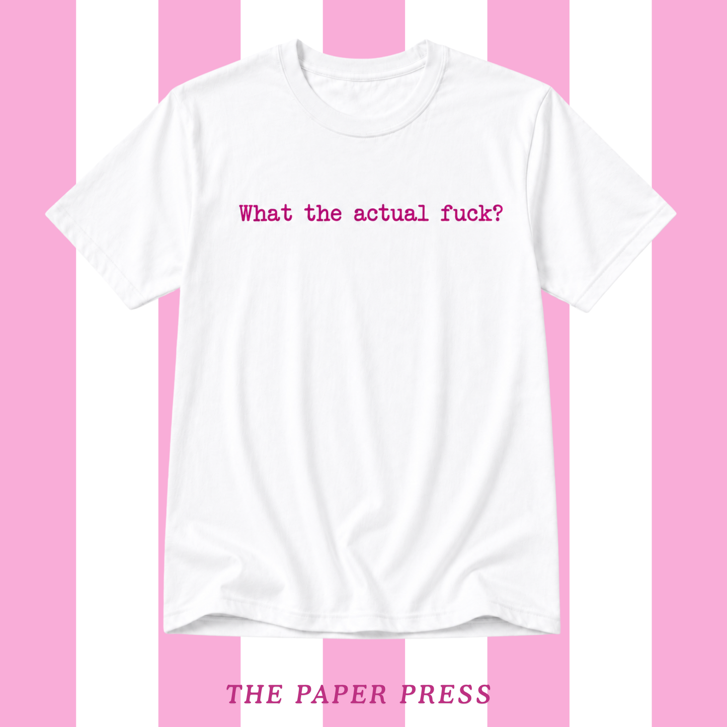 A white short-sleeve crewneck t-shirt with the phrase 'What the actual fuck?' printed in pink across the chest. The shirt is displayed against a pink and white vertically striped background, with 'THE PAPER PRESS' printed in pink at the bottom.