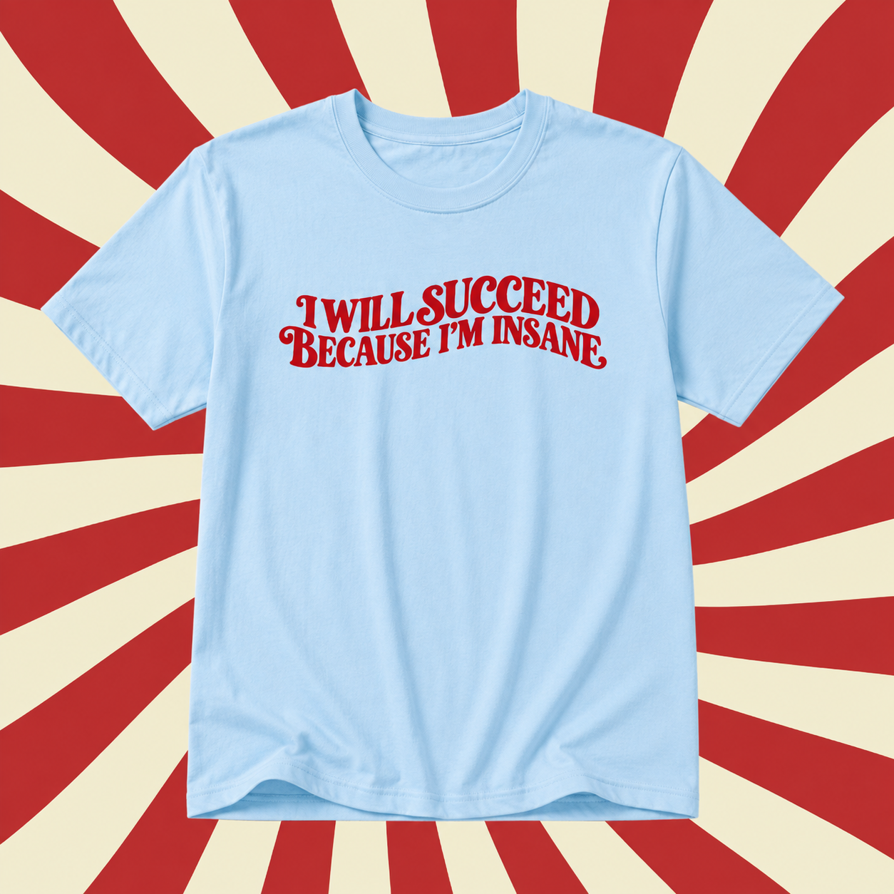 A light blue short-sleeve t-shirt with the phrase 'I WILL SUCCEED BECAUSE I'M INSANE' printed in red retro-style lettering across the chest, displayed against a red and cream sunburst background.