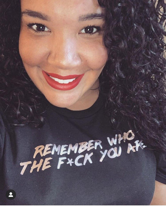 REMEMBER WHO THE F*CK YOU ARE TEE