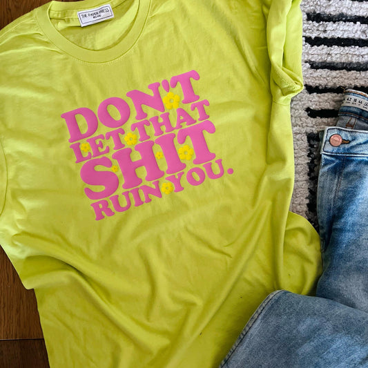 SALE MEDIUM LIME DON’T LET THAT SHIT RUIN YOU TEE